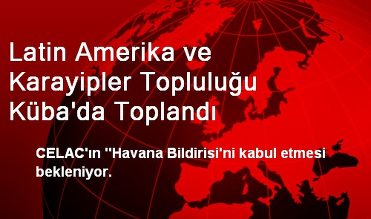 Latin Amerika ve Karayipler Topluluğu Küba\'da Toplandı
