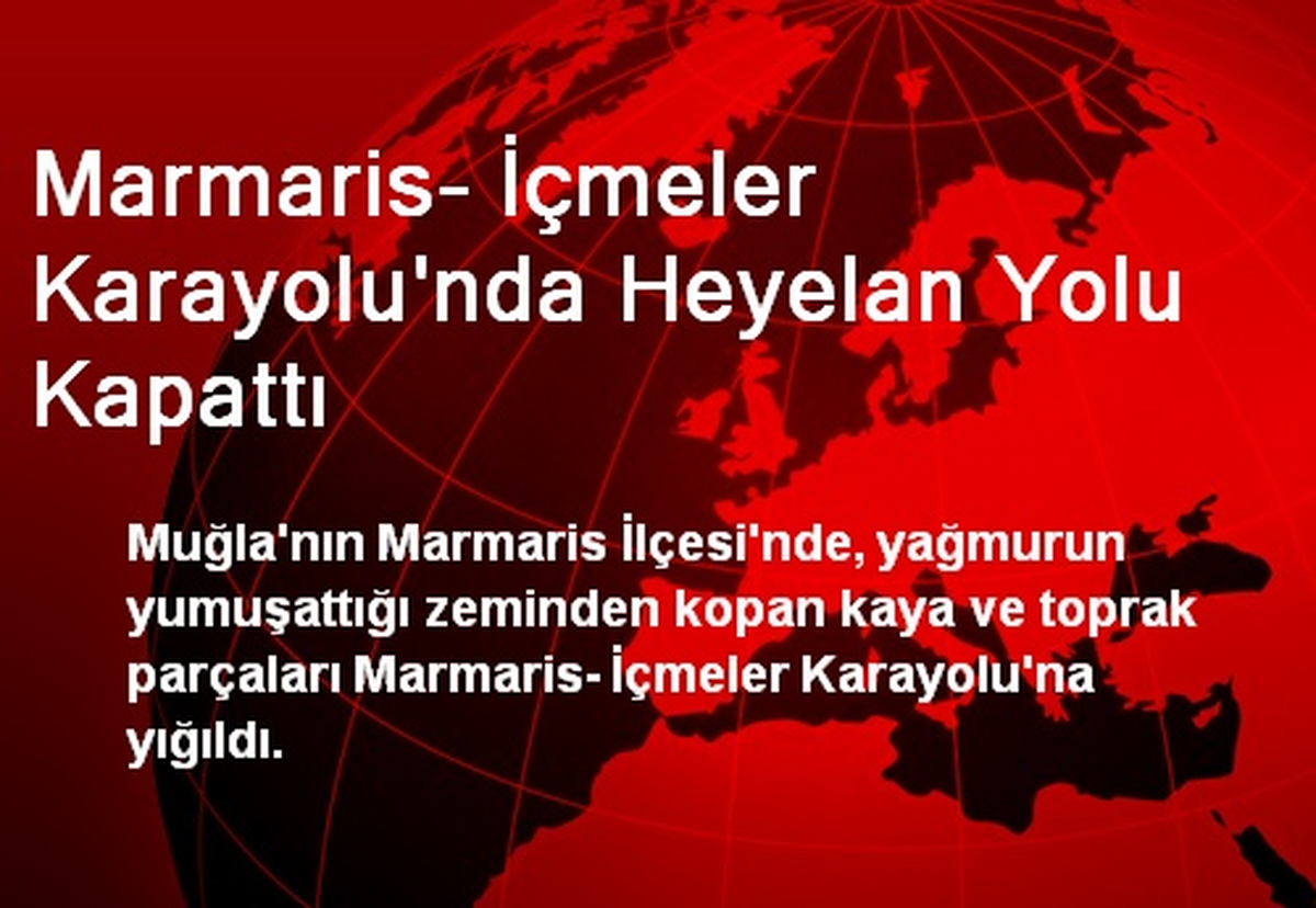 Marmaris-İçmeler Karayolunda Heyelan Yolu Kapattı