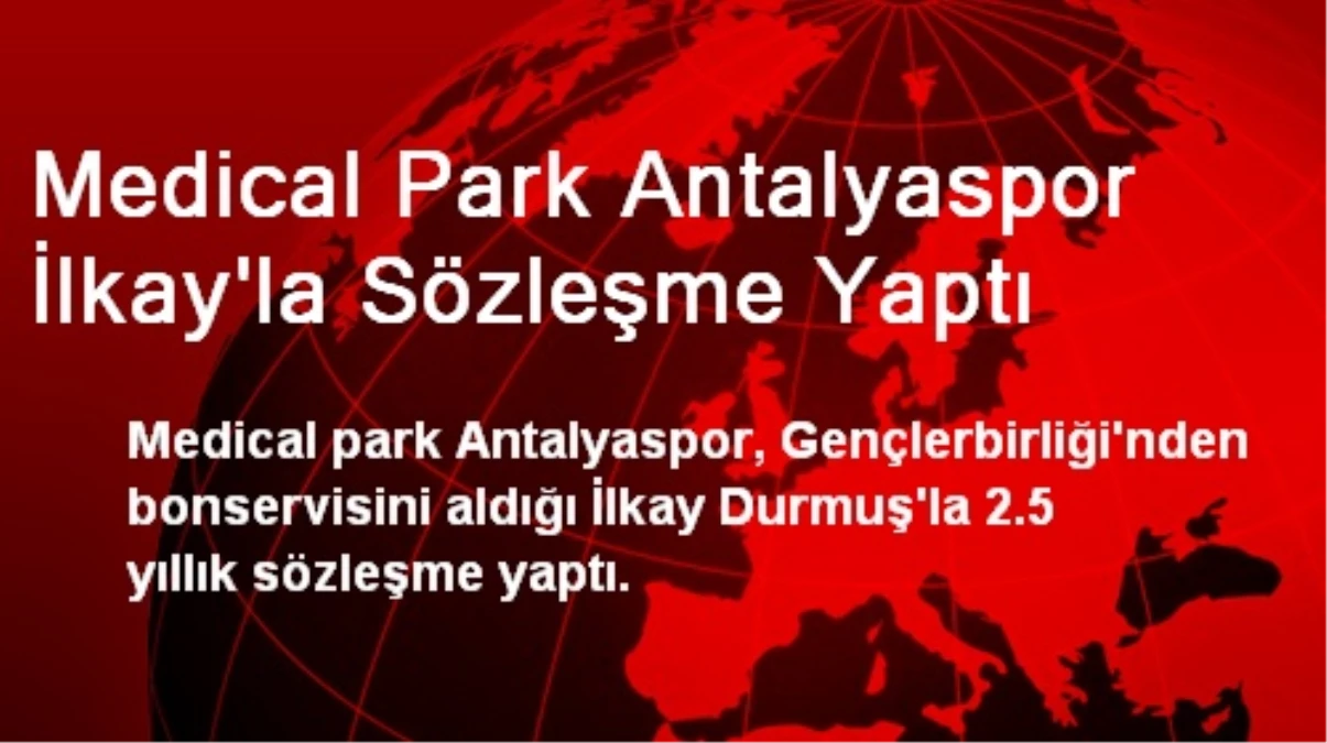 Medical Park Antalyaspor İlkay\'la Sözleşme Yaptı