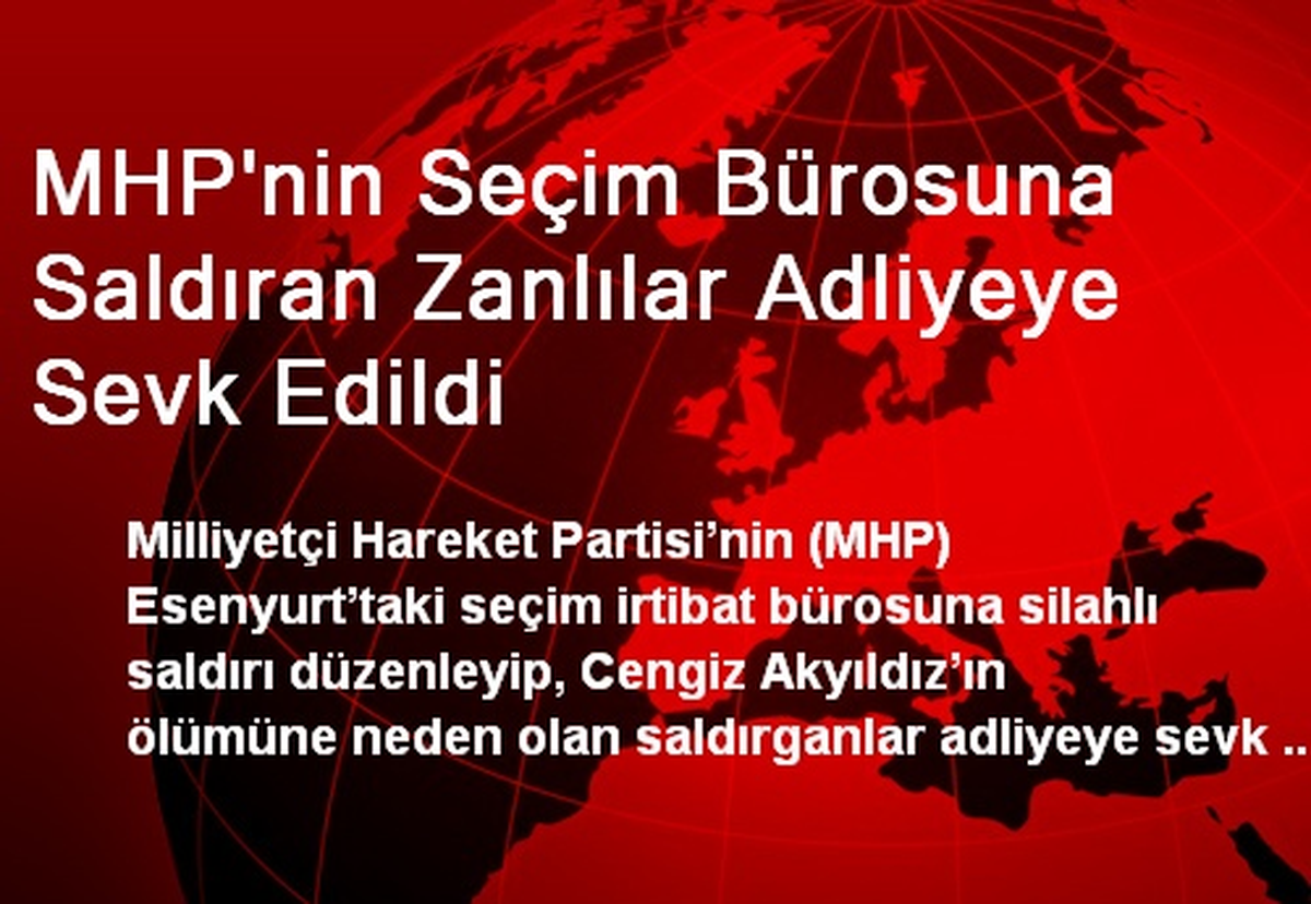 MHP\'nin Seçim Bürosuna Saldıran Zanlılar Adliyeye Sevk Edildi