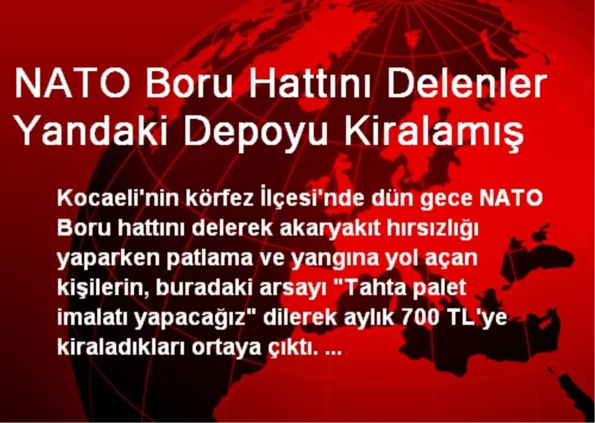 NATO Boru Hattını Delenler Yandaki Depoyu Kiralamış