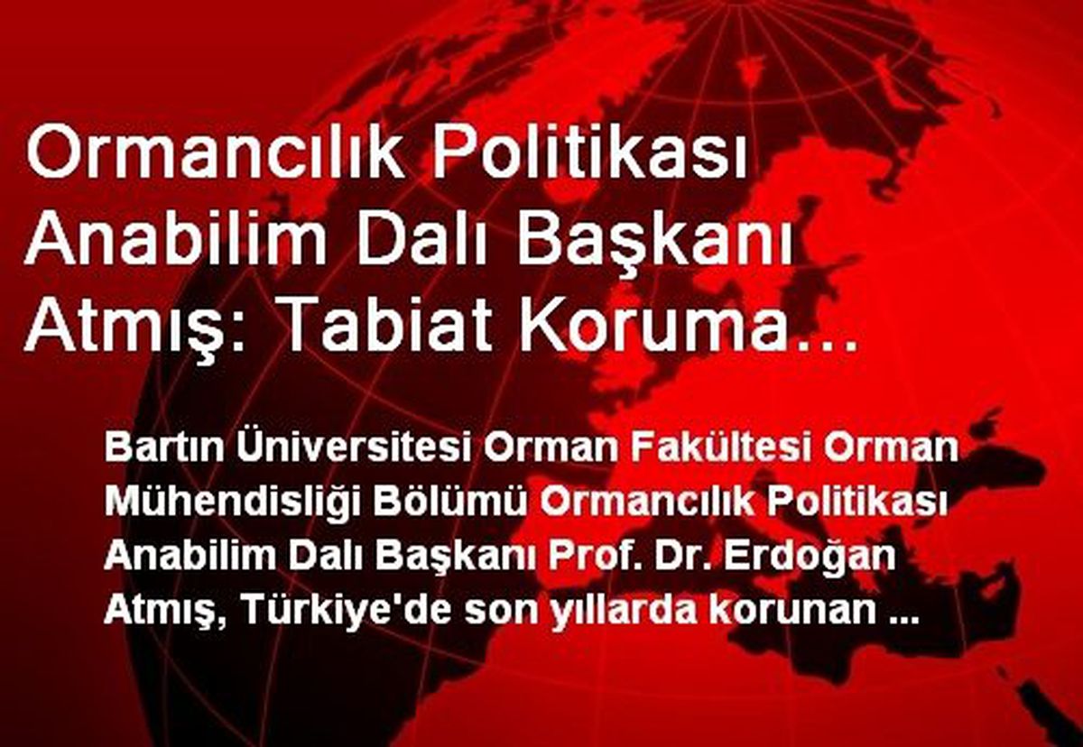 Ormancılık Politikası Anabilim Dalı Başkanı Atmış: Tabiat Koruma Alanların Sayısı Azaldı