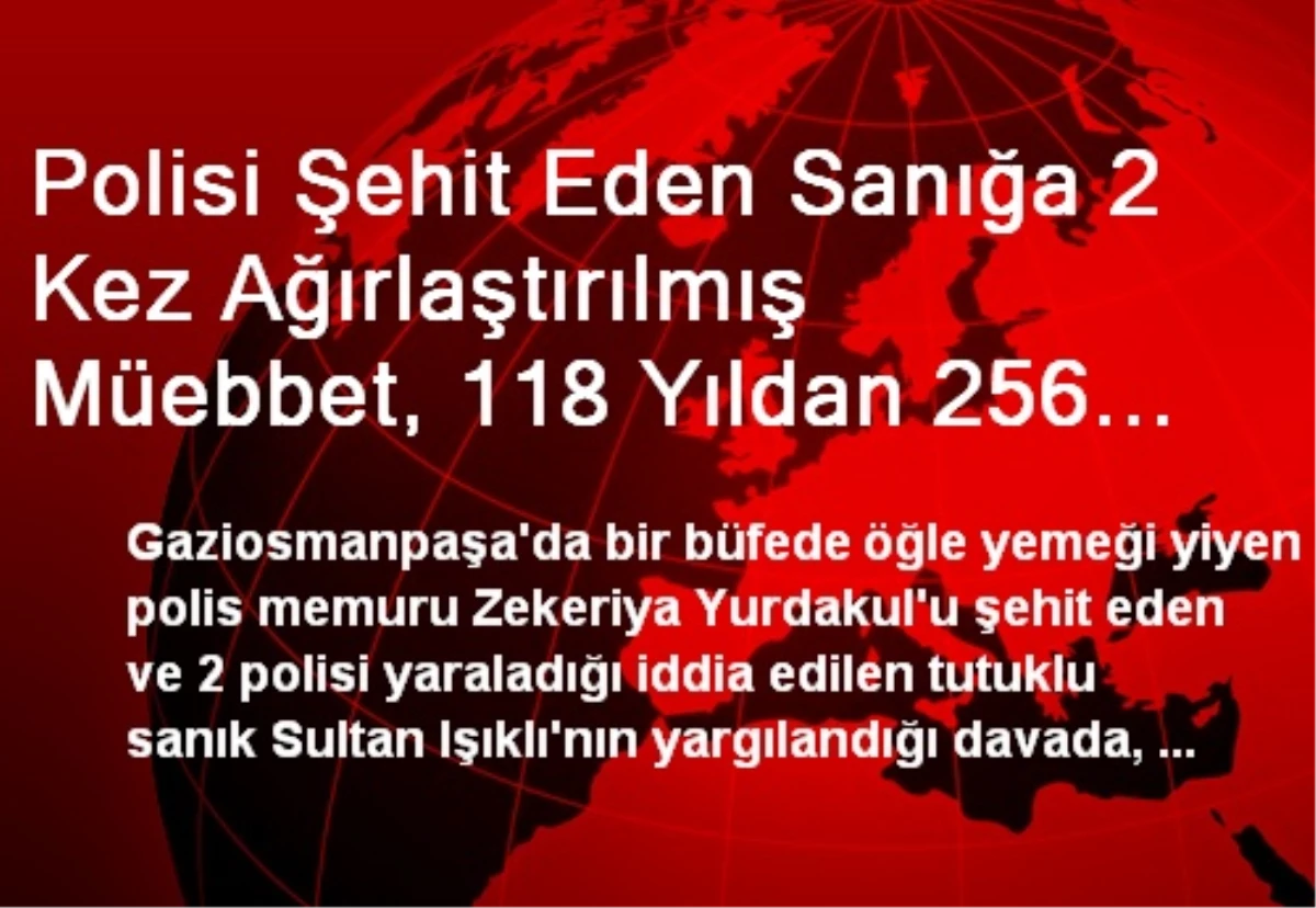 Polisi Şehit Eden Sanığa 2 Kez Ağırlaştırılmış Müebbet, 118 Yıldan 256 Yıla Kadar Hapis Talebi