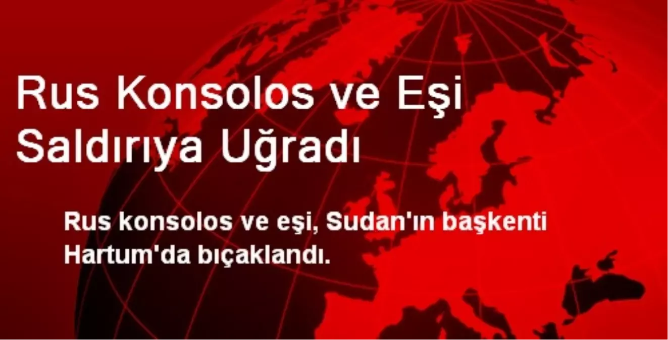 Rus Konsolos ve Eşi Saldırıya Uğradı