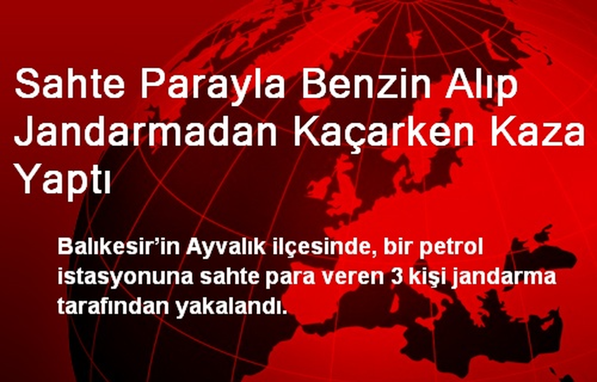 Sahte Parayla Benzin Alıp Jandarmadan Kaçarken Kaza Yaptı