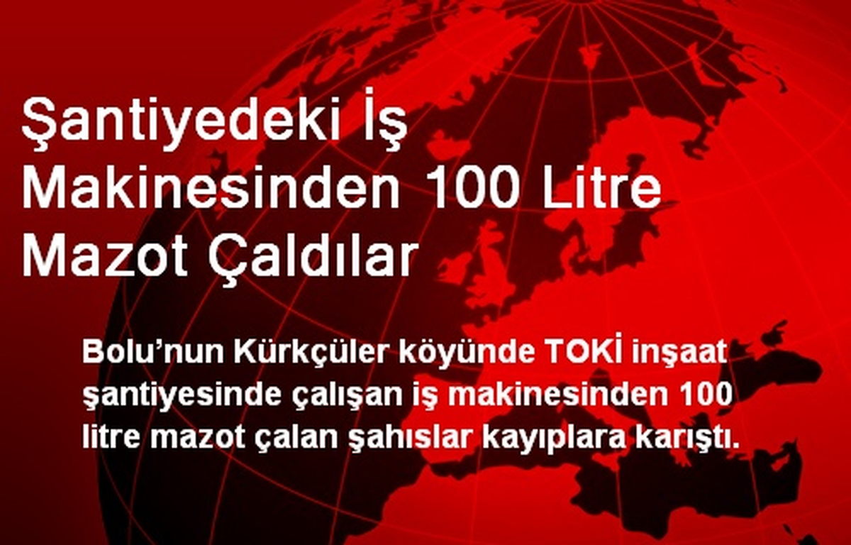 Şantiyedeki İş Makinesinden 100 Litre Mazot Çaldılar