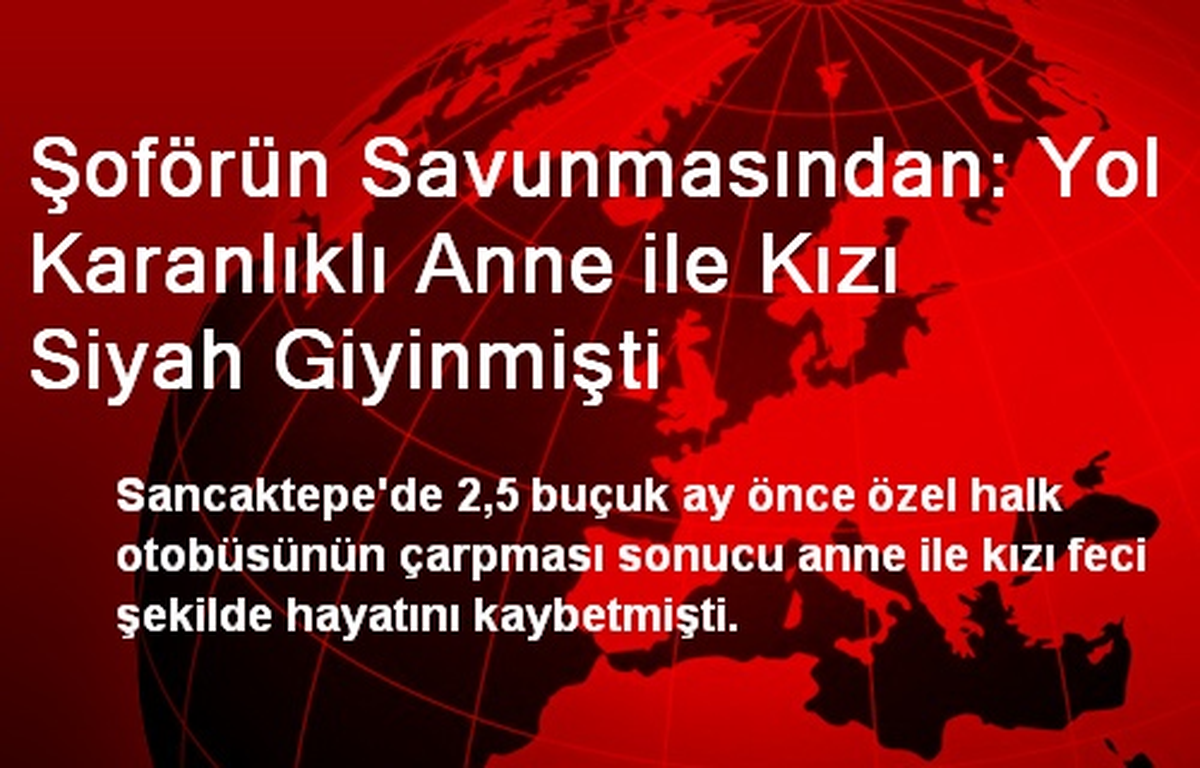 Şoförün Savunmasından: Yol Karanlıklı Anne ile Kızı Siyah Giyinmişti