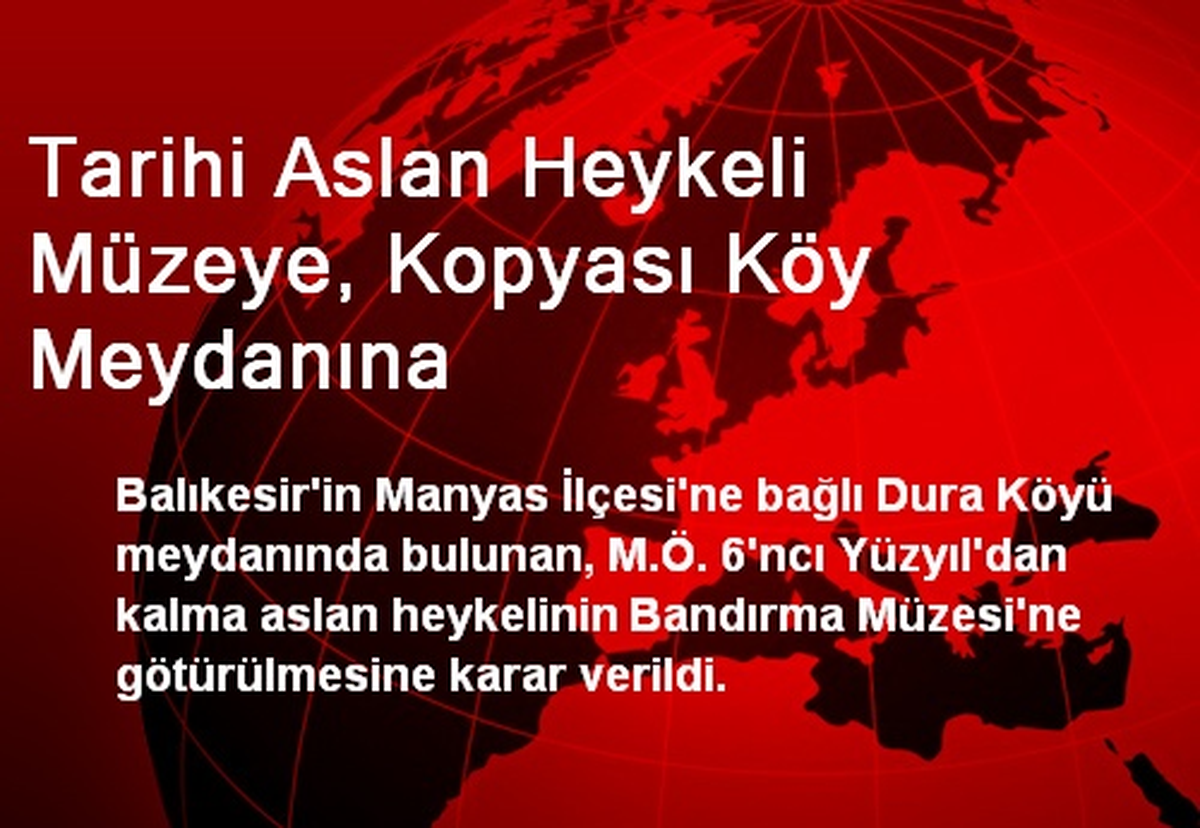 Tarihi Aslan Heykeli Müzeye, Kopyası Köy Meydanına