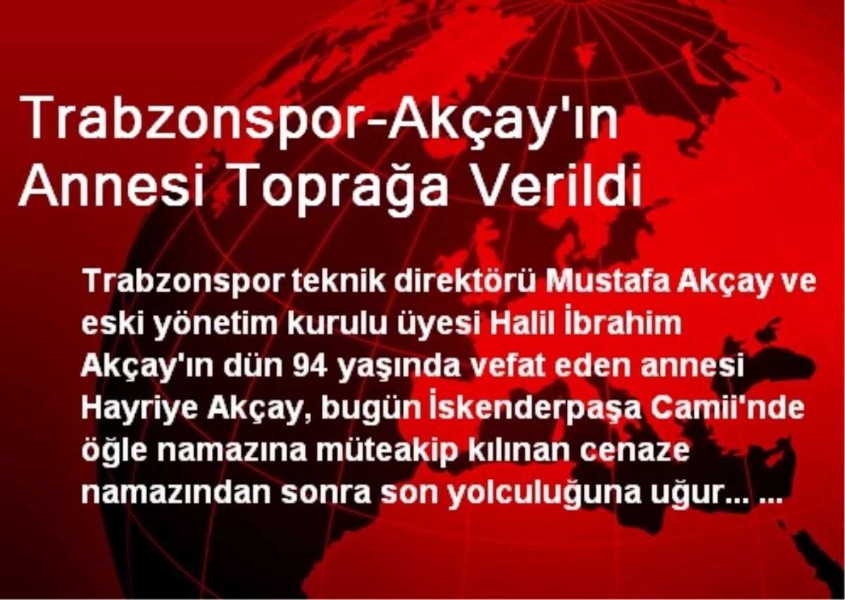 Trabzonspor-Akçay\'ın Annesi Toprağa Verildi