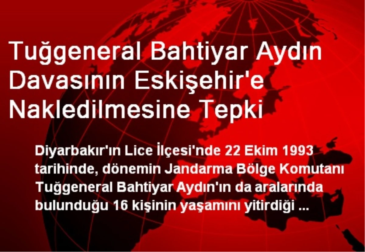 Tuğgeneral Bahtiyar Aydın Davasının Eskişehir\'e Nakledilmesine Tepki