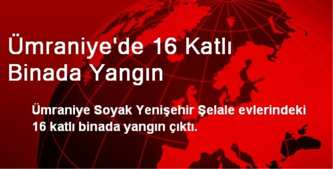 Ümraniye\'de 16 Katlı Binada Yangın