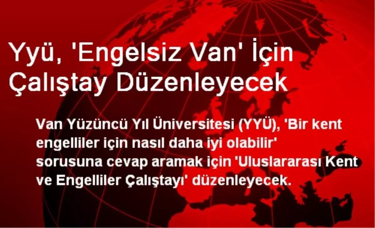 Yyü, \'Engelsiz Van\' İçin Çalıştay Düzenleyecek