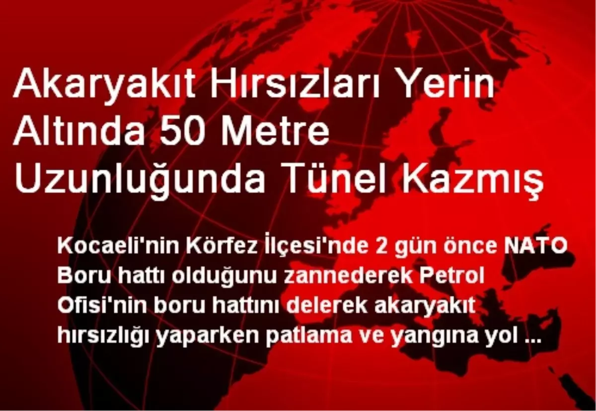 Akaryakıt Hırsızları Yerin Altında 50 Metre Uzunluğunda Tünel Kazmış