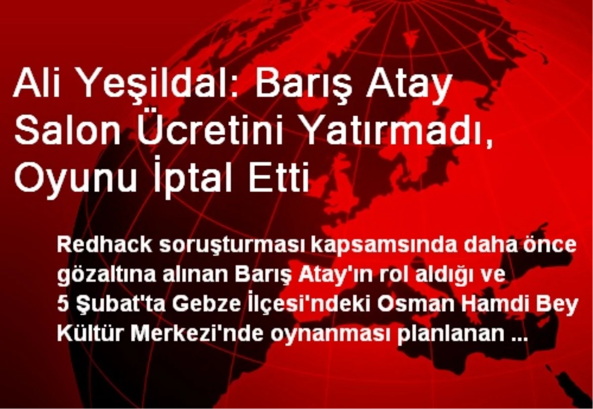 Ali Yeşildal: Barış Atay Salon Ücretini Yatırmadı, Oyunu İptal Etti