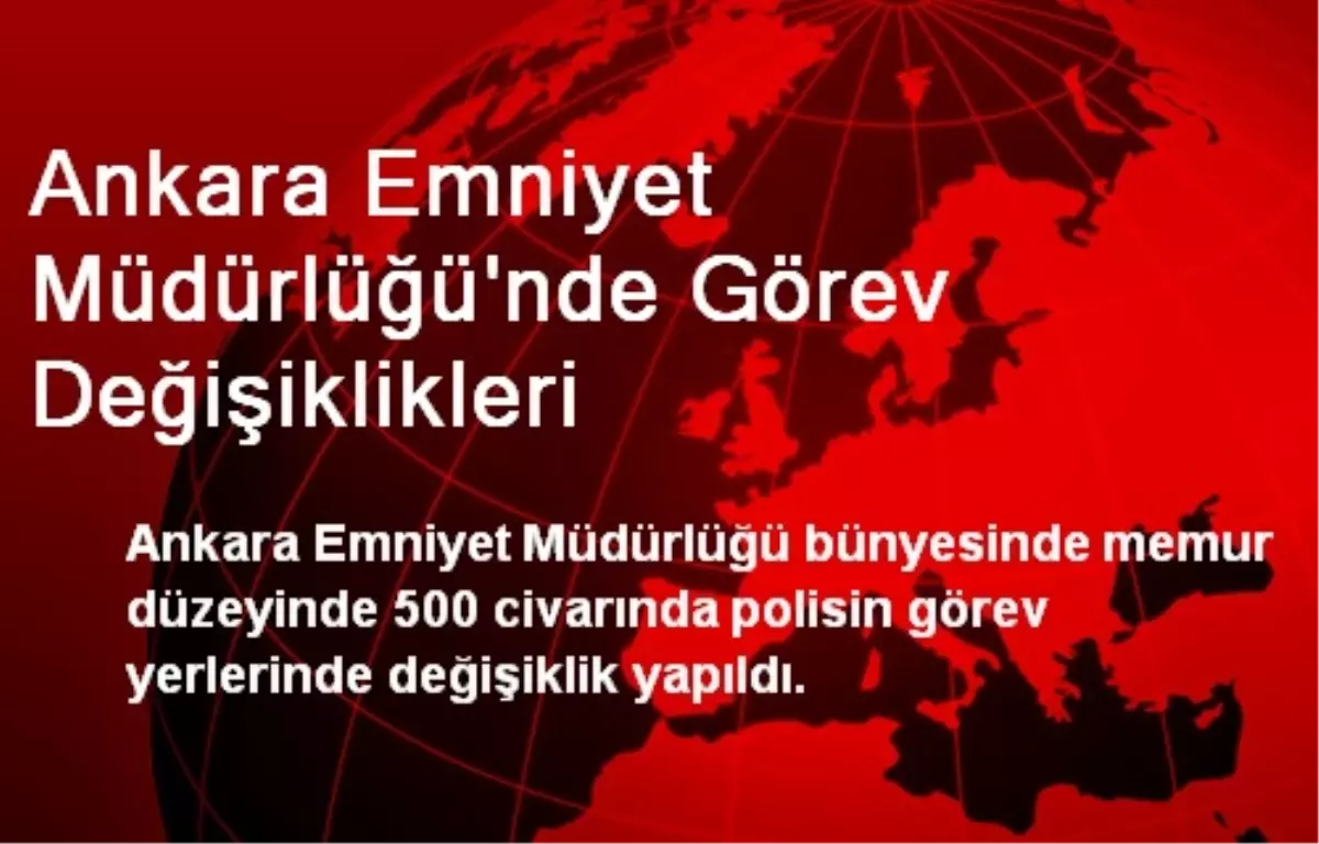 Ankara Emniyet Müdürlüğü\'nde Görev Değişiklikleri