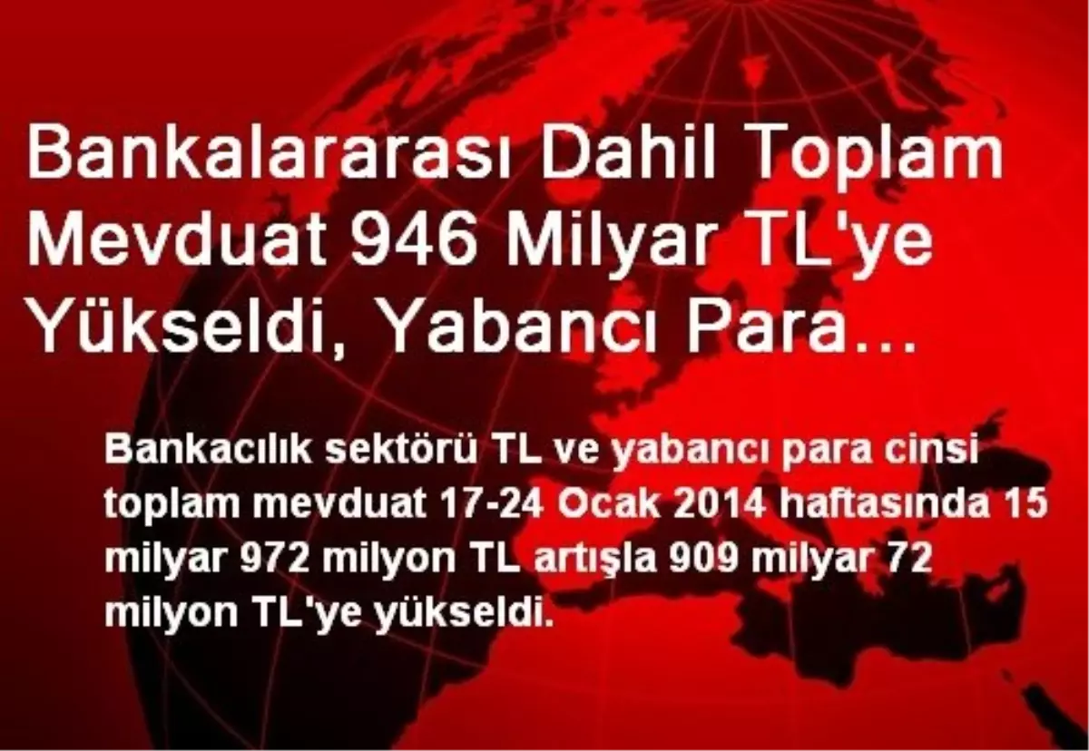 Bankalararası Dahil Toplam Mevduat 946 Milyar TL\'ye Yükseldi, Yabancı Para Mevduat 1 Haftada 15...