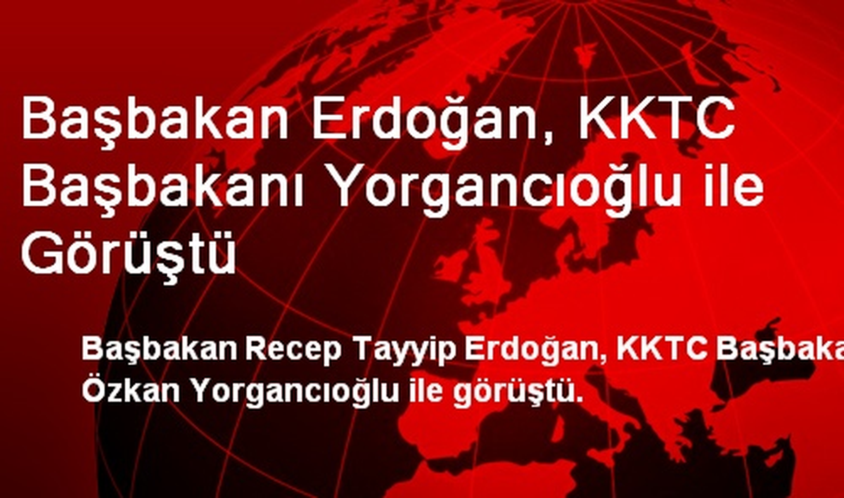 Başbakan Erdoğan, KKTC Başbakanı Yorgancıoğlu ile Görüştü