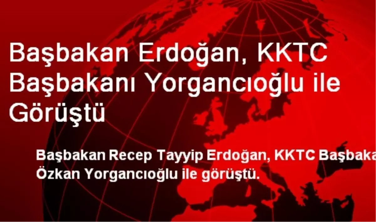 Başbakan Erdoğan, KKTC Başbakanı Yorgancıoğlu ile Görüştü