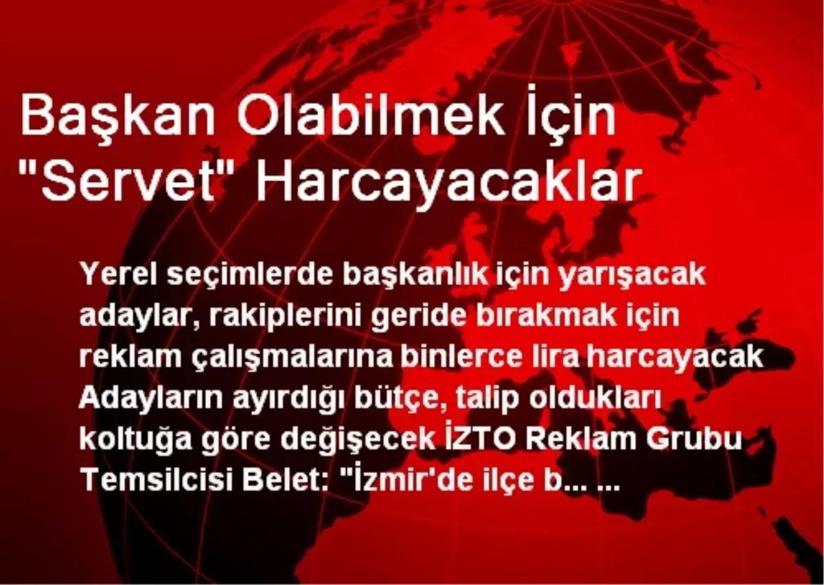 Başkan Olabilmek İçin "Servet" Harcayacaklar