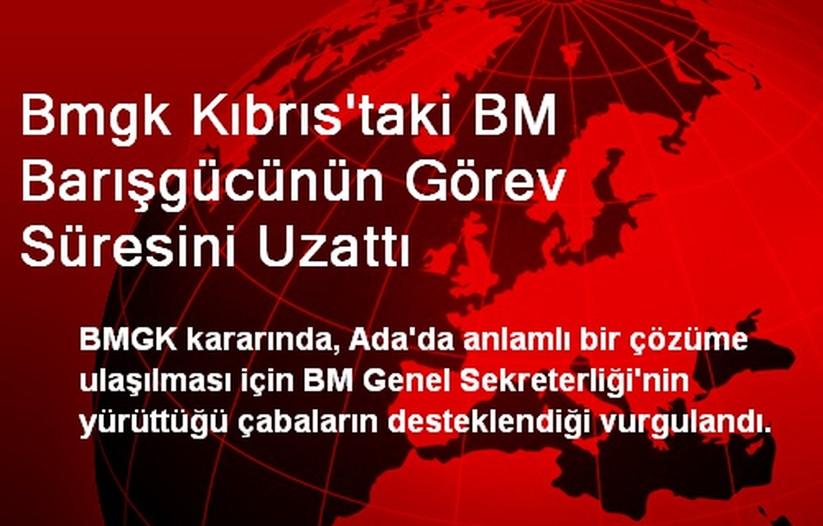 Bmgk Kıbrıs\'taki BM Barışgücünün Görev Süresini Uzattı