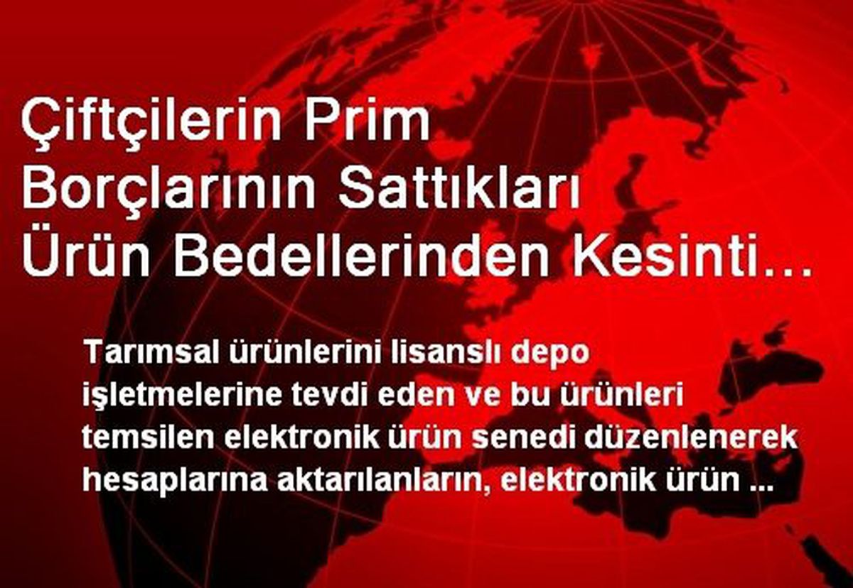 Çiftçilerin Prim Borçlarının Sattıkları Ürün Bedellerinden Kesinti Yapılarak Tahsil Edilmesine Dair...