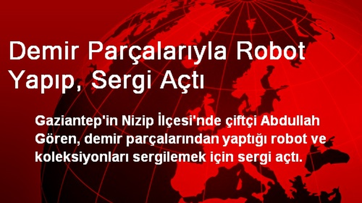 Demir Parçalarıyla Robot Yapıp, Sergi Açtı