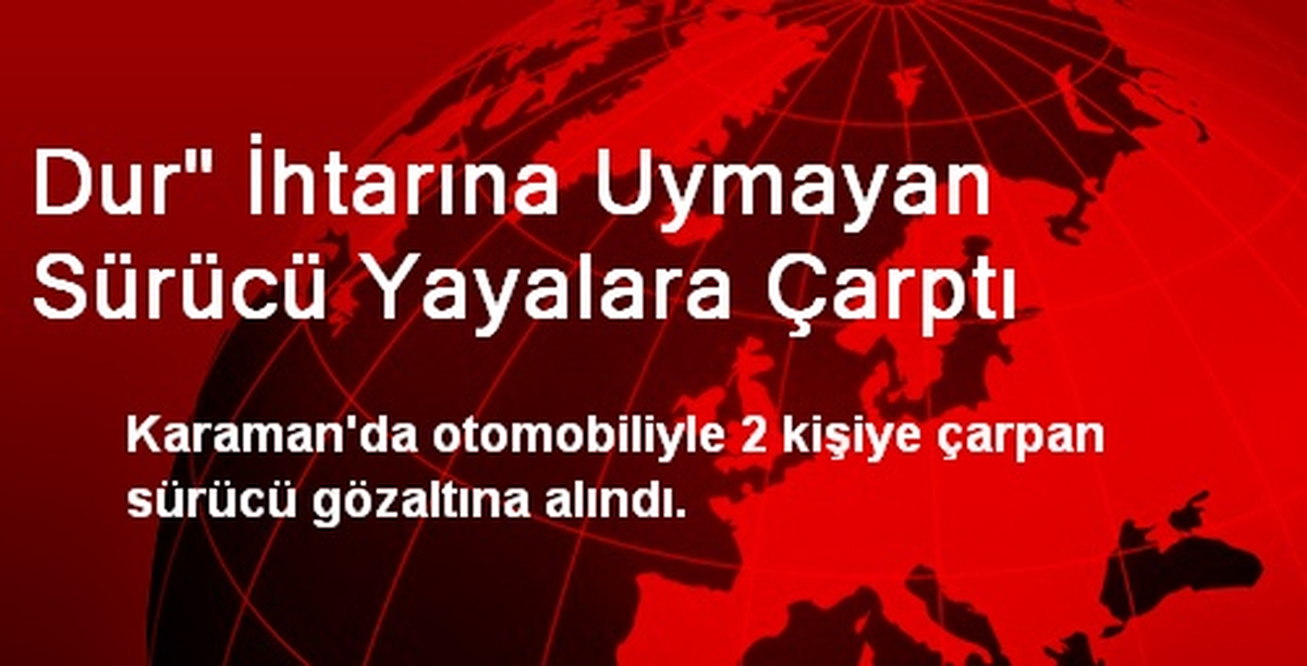 Karaman\'da \'Dur\' İhtarına Uymayan Sürücü Yayalara Çarptı