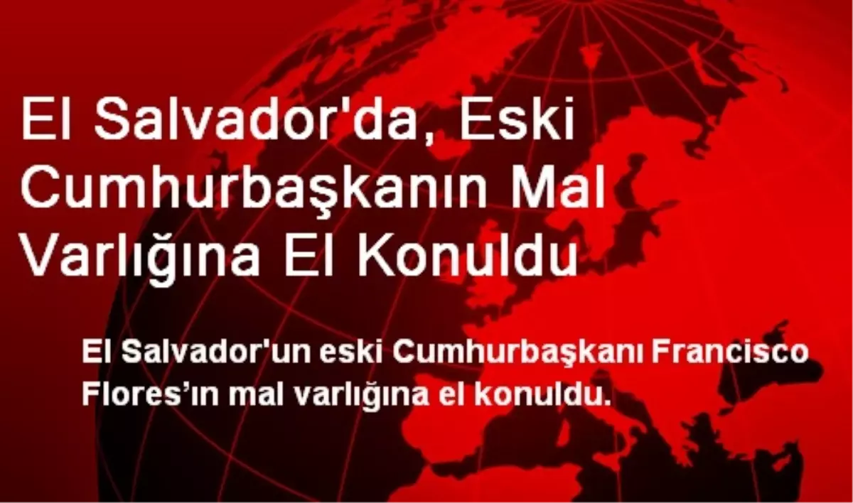 El Salvador\'da, Eski Cumhurbaşkanın Mal Varlığına El Konuldu