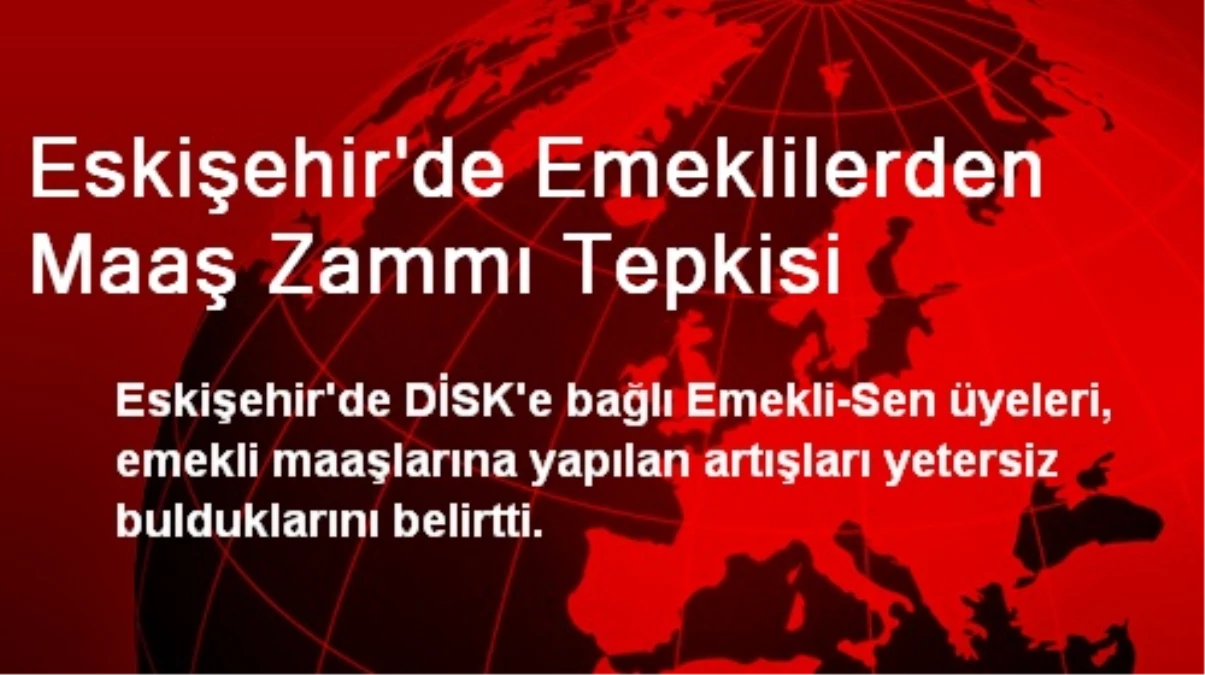 Eskişehir\'de Emeklilerden Maaş Zammı Tepkisi