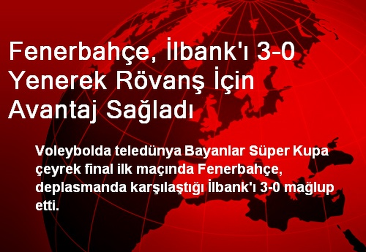 Fenerbahçe, İlbank\'ı 3-0 Yenerek Rövanş İçin Avantaj Sağladı
