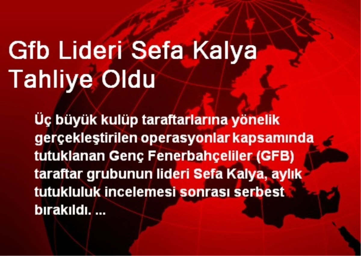 Gfb Lideri Sefa Kalya Tahliye Oldu