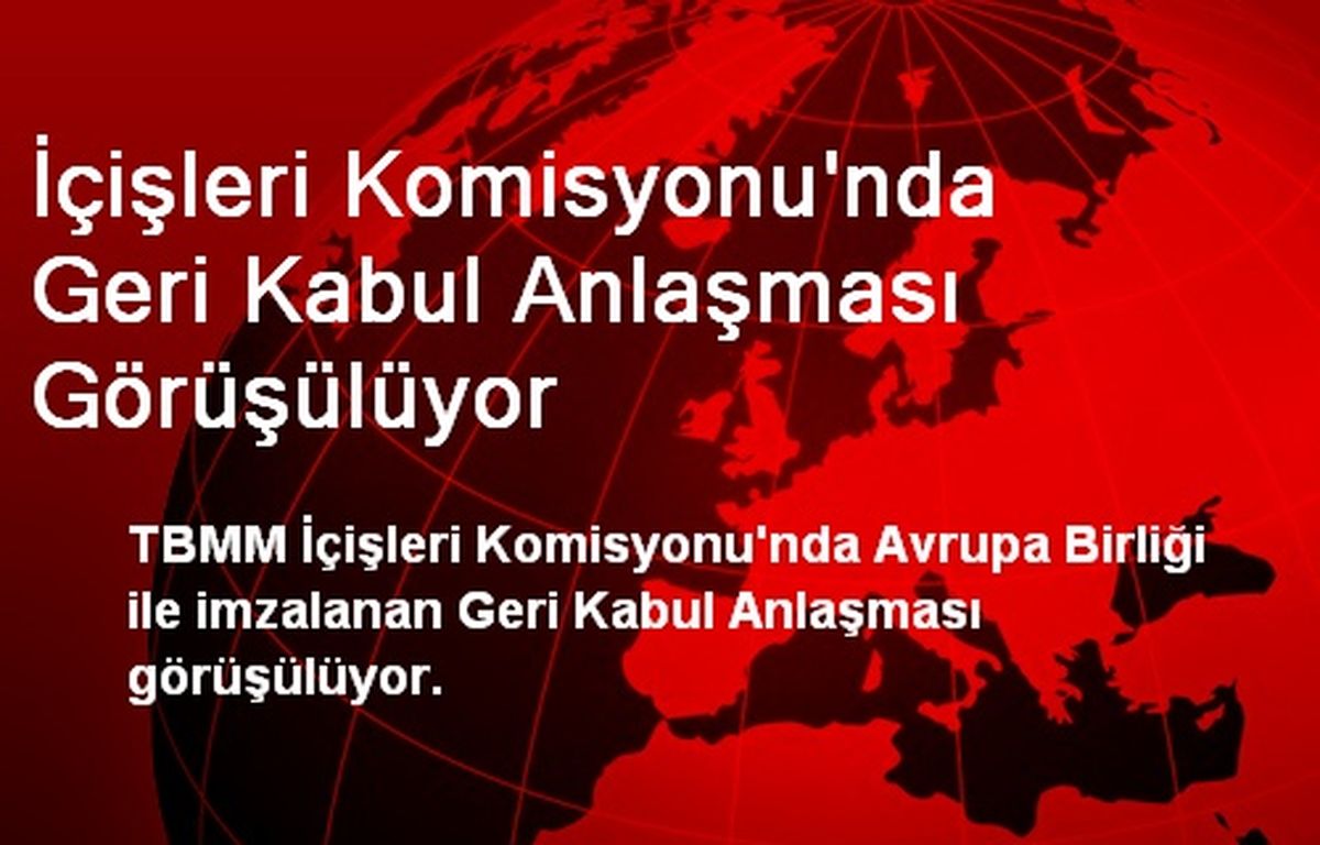 İçişleri Komisyonunda Geri Kabul Anlaşması Görüşülüyor