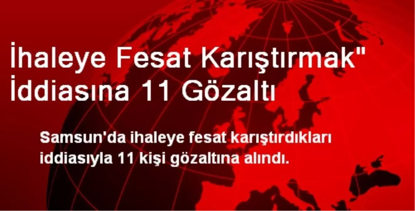 İhaleye Fesat Karıştırmak" İddiasına 11 Gözaltı