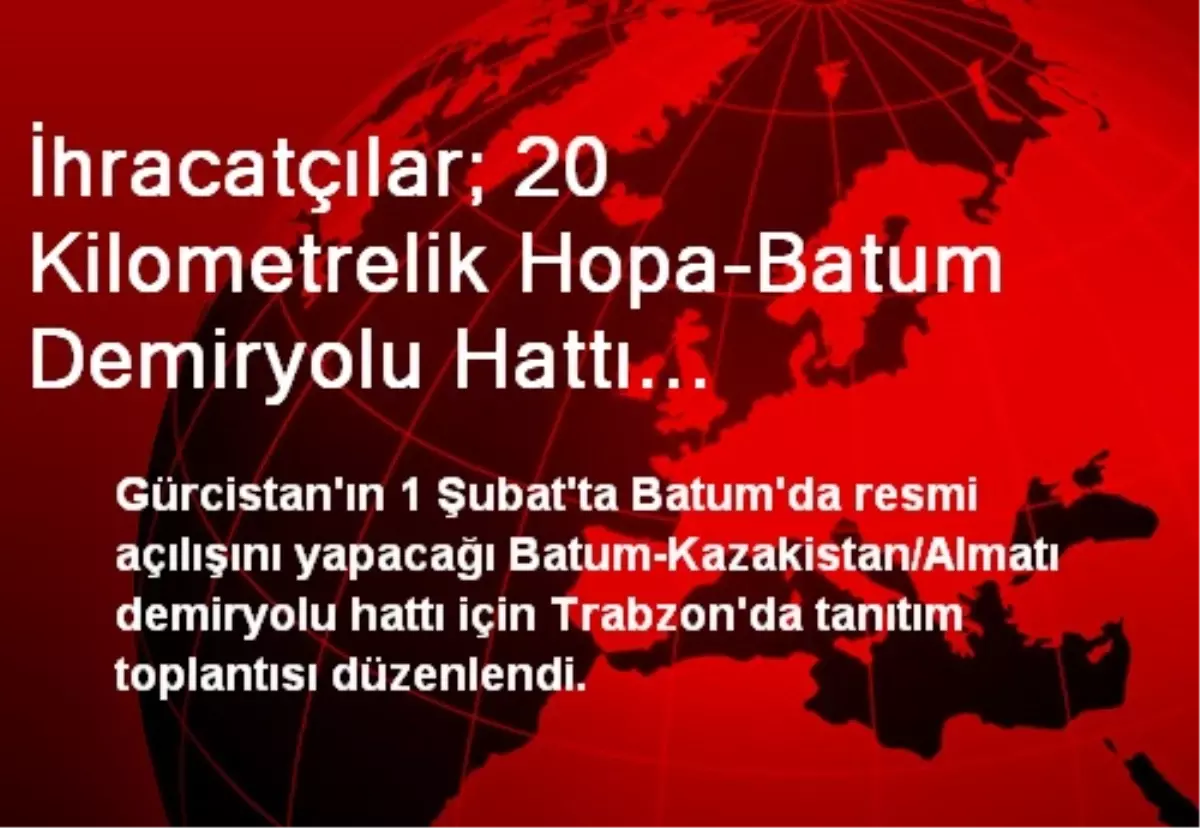 İhracatçılar; 20 Kilometrelik Hopa-Batum Demiryolu Hattı Bitirilmeli