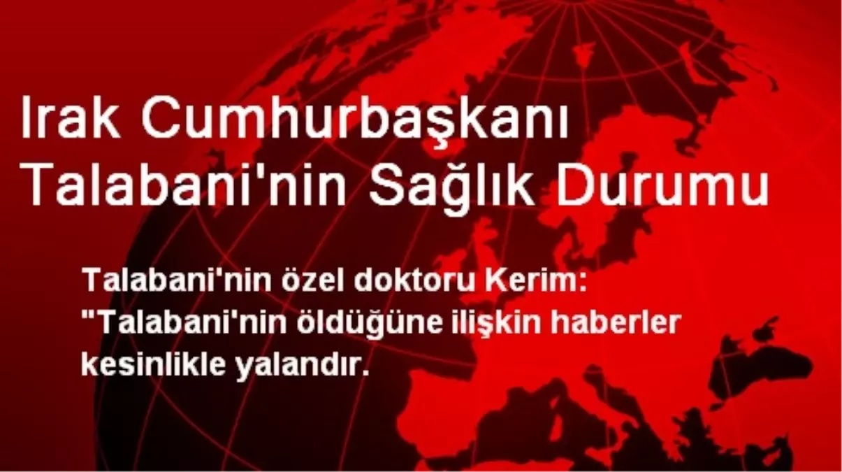 Irak Cumhurbaşkanı Talabani\'nin Sağlık Durumu