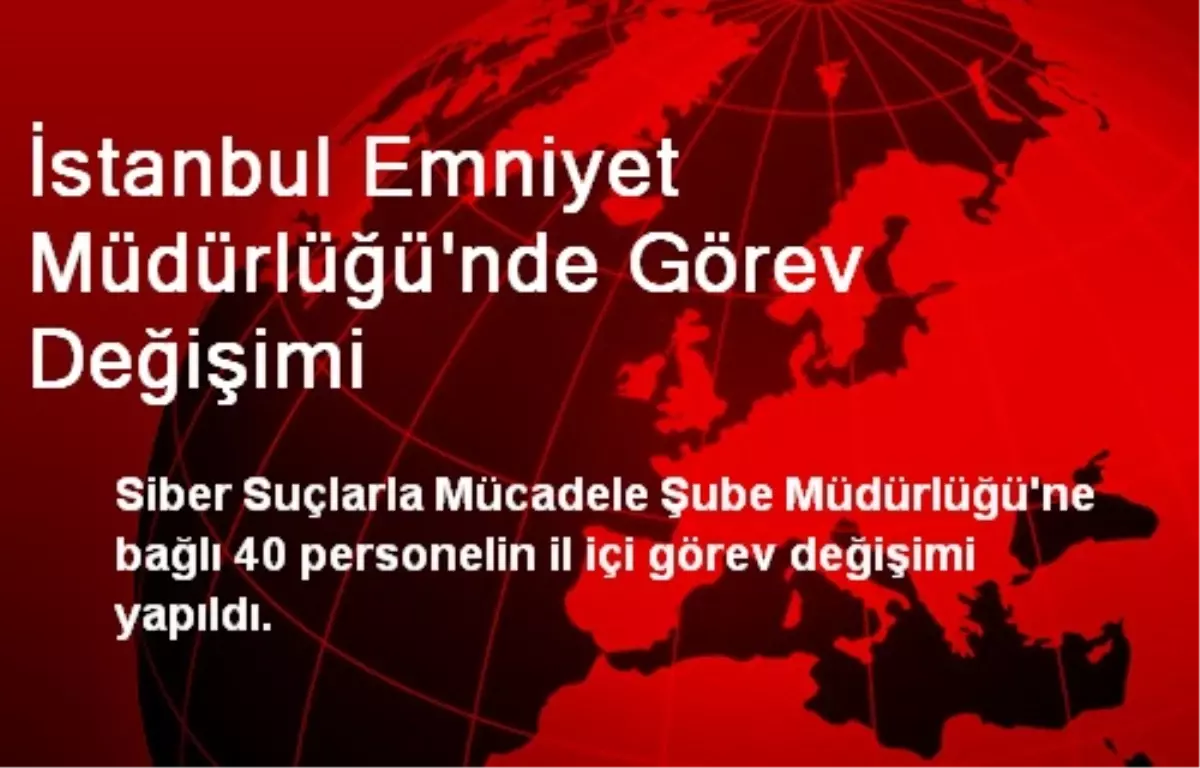 İstanbul Emniyet Müdürlüğü\'nde Görev Değişimi