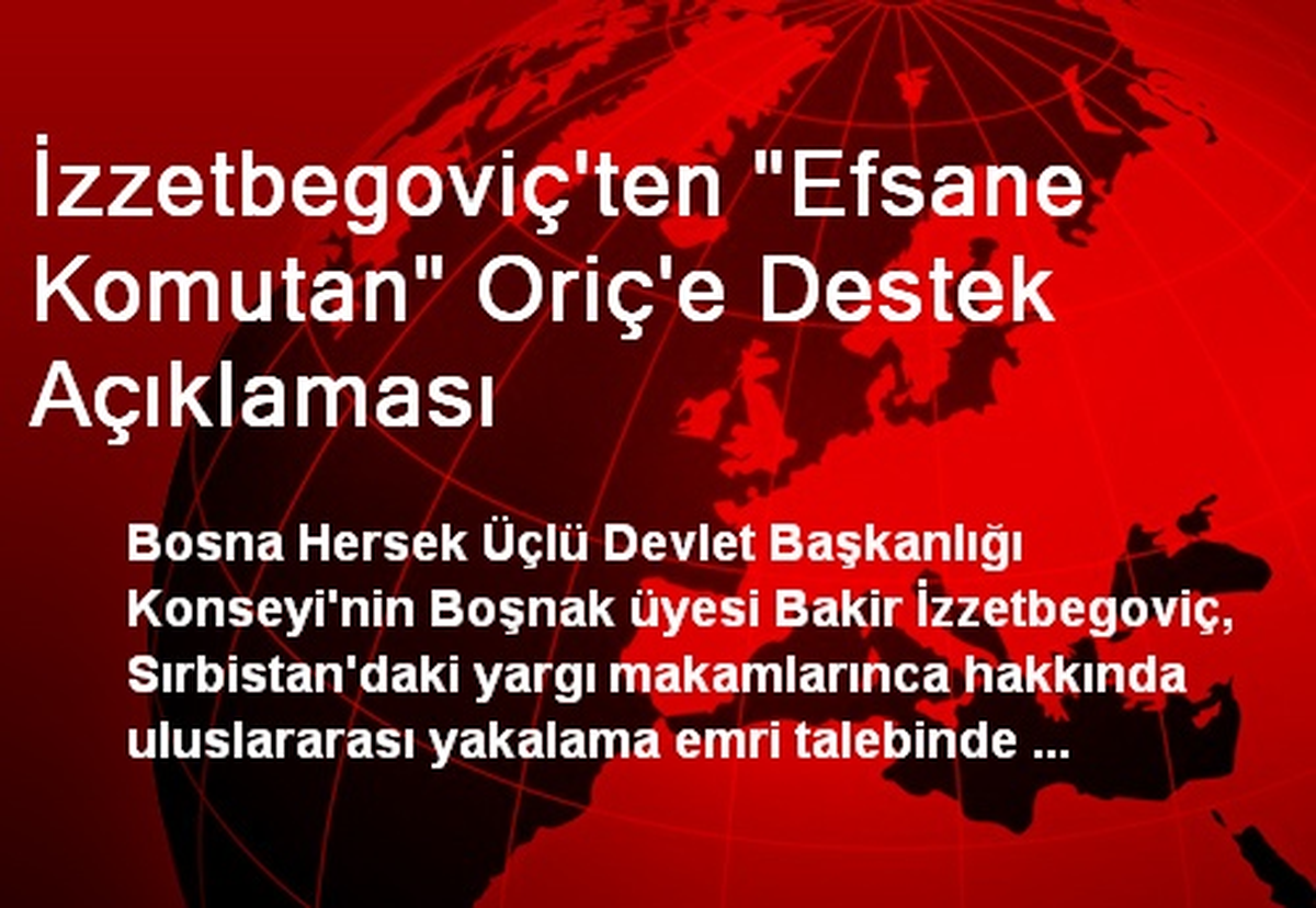 İzzetbegoviç\'ten "Efsane Komutan" Oriç\'e Destek Açıklaması