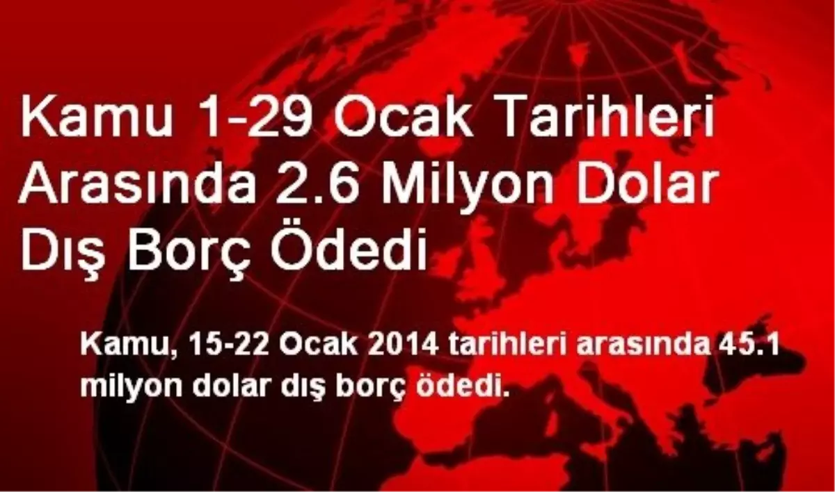 Kamu 1-29 Ocak Tarihleri Arasında 2.6 Milyon Dolar Dış Borç Ödedi