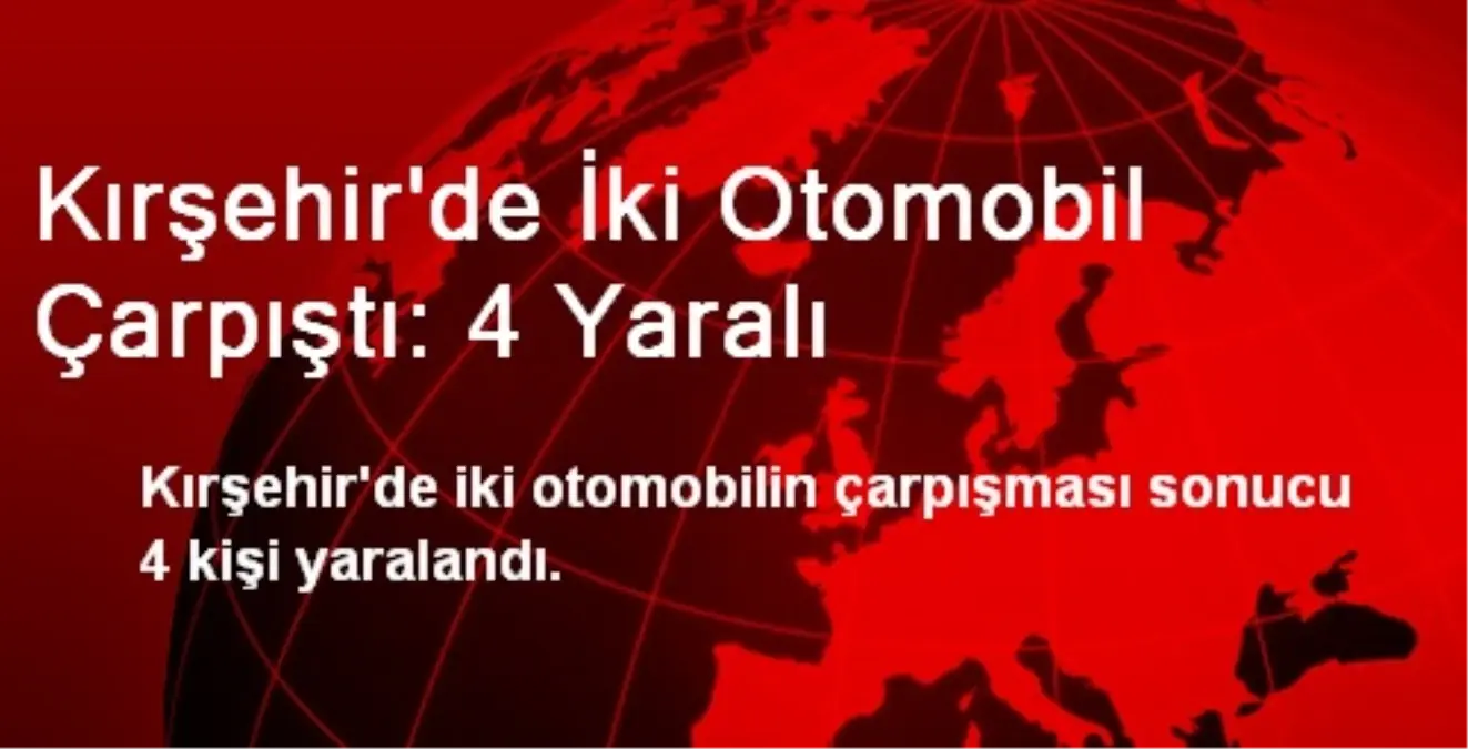 Kırşehir\'de İki Otomobil Çarpıştı: 4 Yaralı