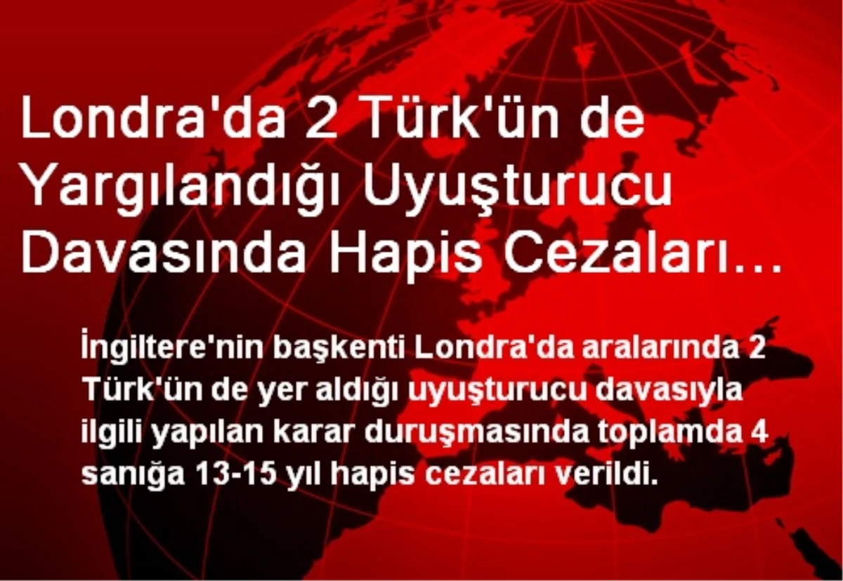 Londra\'da 2 Türk\'ün de Yargılandığı Uyuşturucu Davasında Hapis Cezaları Verildi