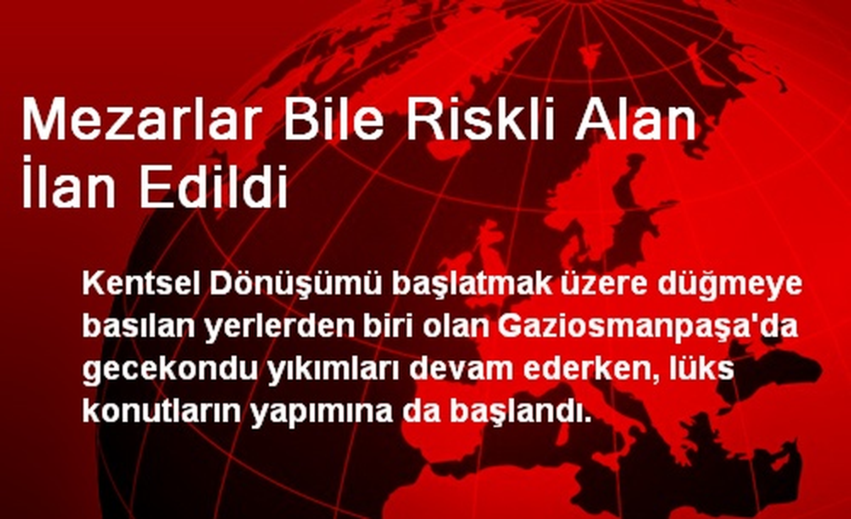 Mezarlar Bile Riskli Alan İlan Edildi