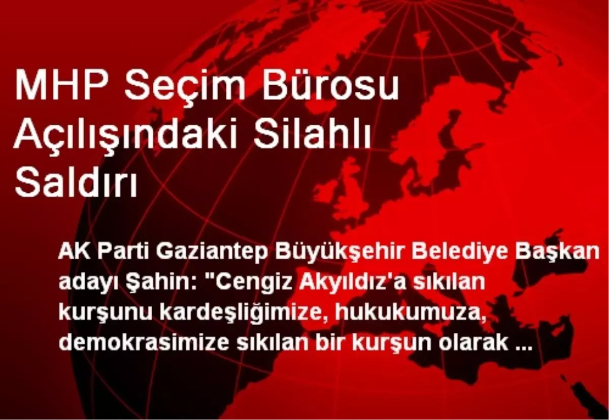 MHP Seçim Bürosu Açılışındaki Silahlı Saldırı