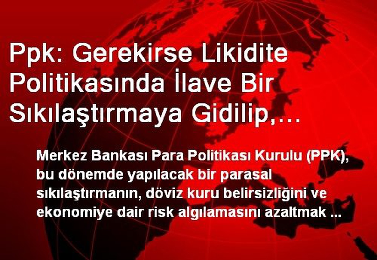 Ppk: Gerekirse Likidite Politikasında İlave Bir Sıkılaştırmaya Gidilip, Getiri Eğrisi Tersine...