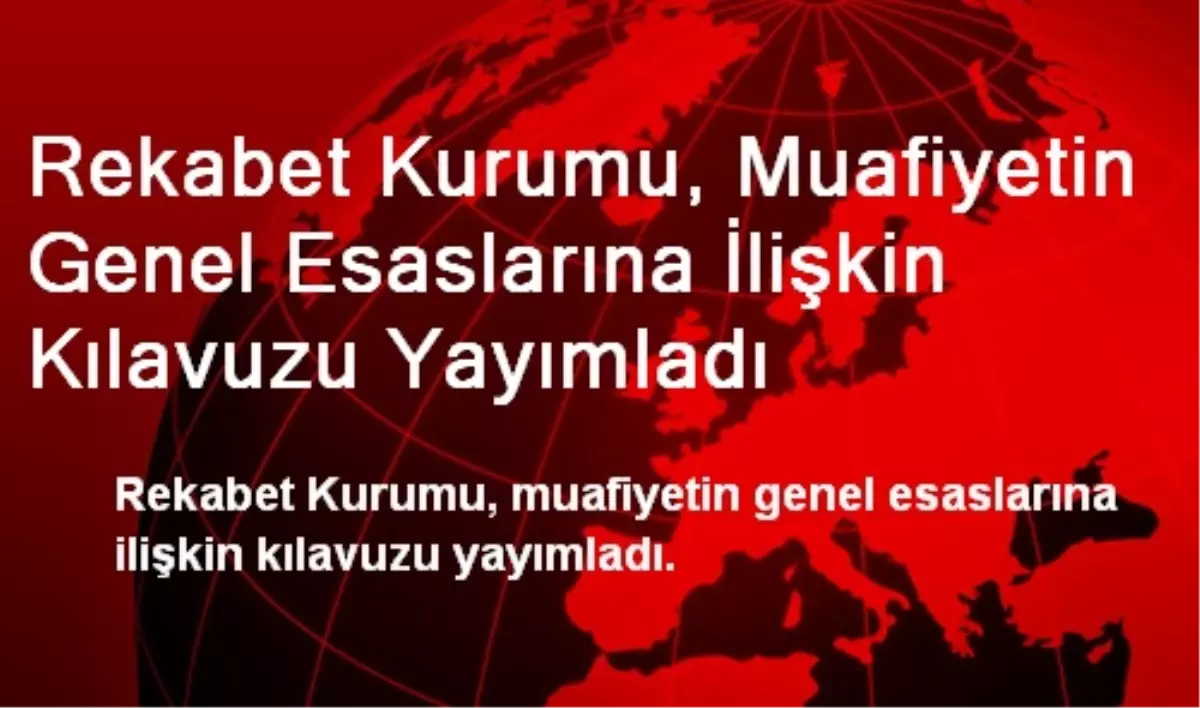 Rekabet Kurumu, Muafiyetin Genel Esaslarına İlişkin Kılavuzu Yayımladı