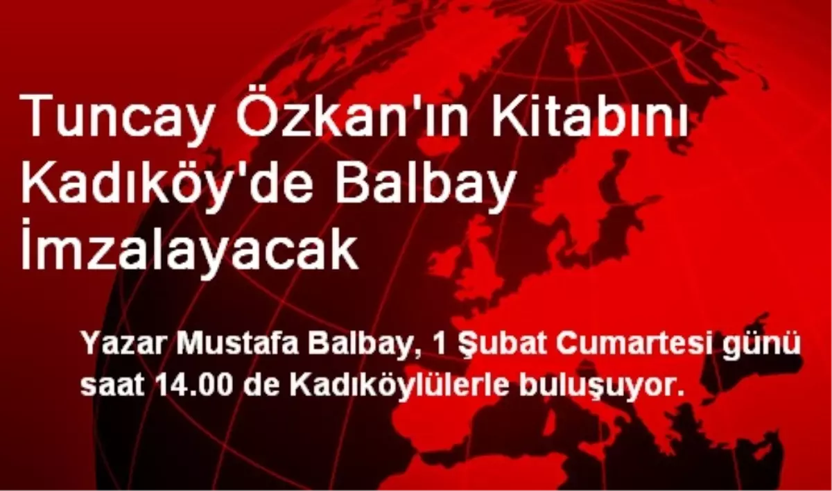 Tuncay Özkan\'ın Kitabını Kadıköy\'de Balbay İmzalayacak