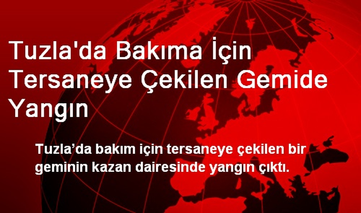 Tuzla\'da Bakıma İçin Tersaneye Çekilen Gemide Yangın