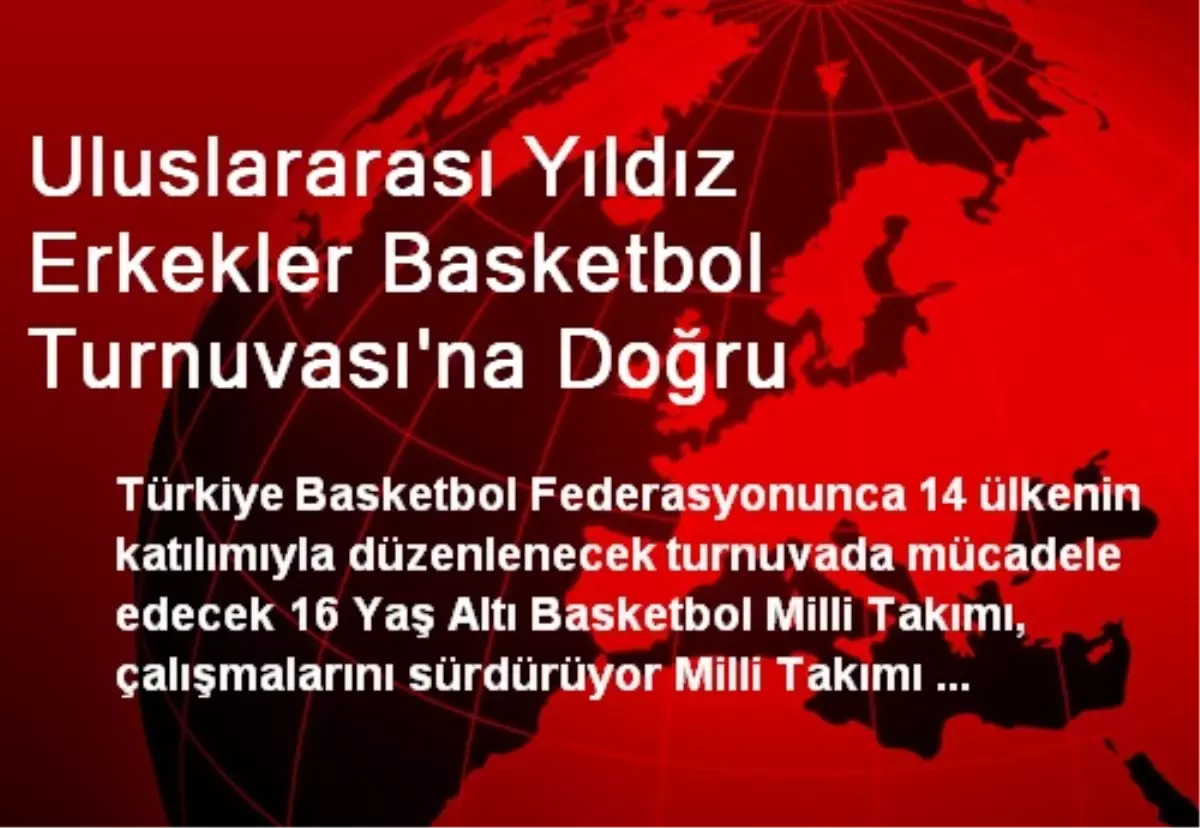 Uluslararası Yıldız Erkekler Basketbol Turnuvası\'na Doğru