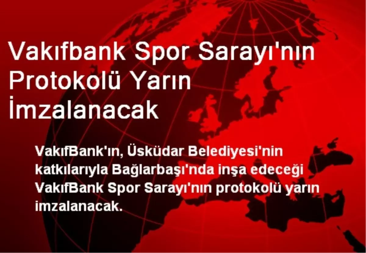 Vakıfbank Spor Sarayı\'nın Protokolü Yarın İmzalanacak