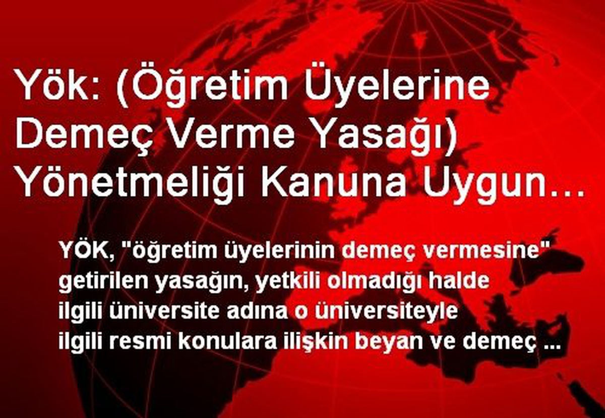 Yök: (Öğretim Üyelerine Demeç Verme Yasağı) Yönetmeliği Kanuna Uygun Hale Getirmek İçin Yapıldı