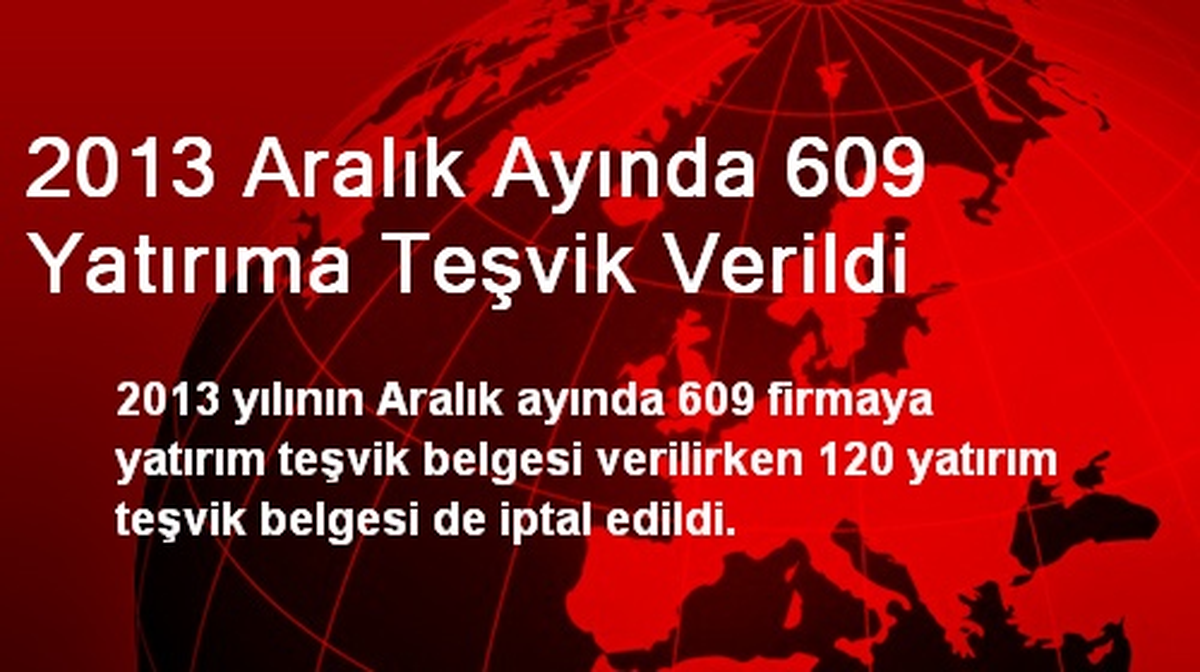 2013 Aralık Ayında 609 Yatırıma Teşvik Verildi